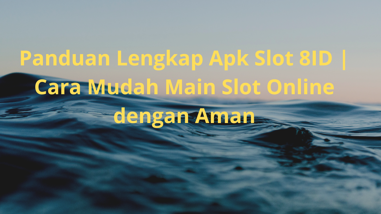 Panduan Lengkap Apk Slot 8ID | Cara Mudah Main Slot Online dengan Aman