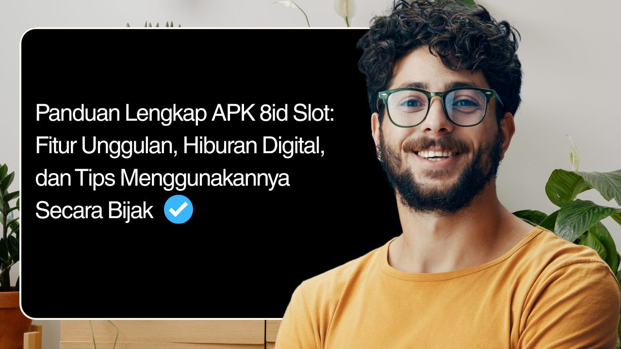 Panduan Lengkap APK 8id Slot: Fitur Unggulan, Hiburan Digital, dan Tips Menggunakannya Secara Bijak